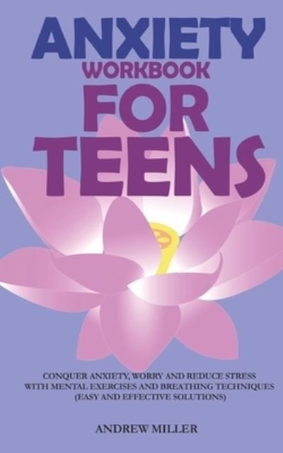 Anxiety Workbook For Teens - Andrew Miller - Bøger - Independently Published - 9781705433461 - 4. november 2019