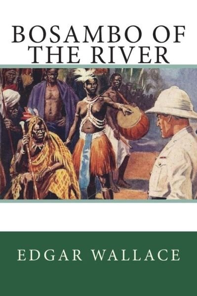 Bosambo of the River - Edgar Wallace - Books - CreateSpace Independent Publishing Platf - 9781722726461 - July 11, 2018