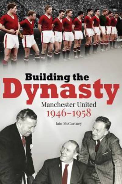 Cover for Iain McCartney · Building the Dynasty: Manchester United 1946-1958 (Hardcover Book) (2015)