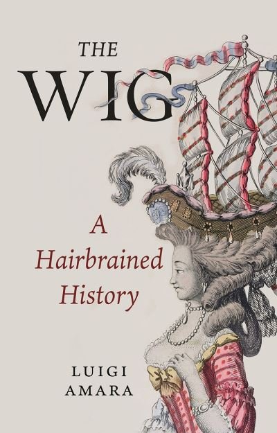 Cover for Luigi Amara · The Wig: A Harebrained History (Innbunden bok) (2020)
