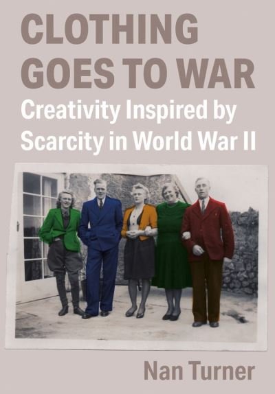 Cover for Turner, Nan (University of California, Davis) · Clothing Goes to War: Creativity Inspired by Scarcity in World War II (Paperback Book) [New edition] (2022)