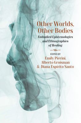 Cover for Other Worlds, Other Bodies: Embodied Epistemologies and Ethnographies of Healing (Hardcover Book) (2023)