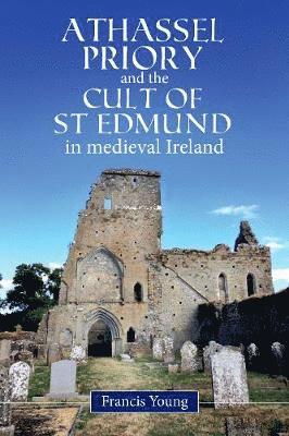 Cover for Francis Young · Athassel Priory and the Cult of St Edmund in Medieval Ireland (Hardcover Book) (2020)