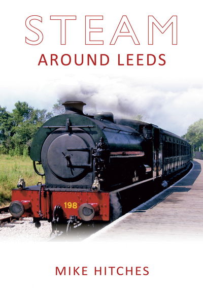 Cover for Mike Hitches · Steam Around Leeds - Steam Around ... (Paperback Book) [UK edition] (2010)