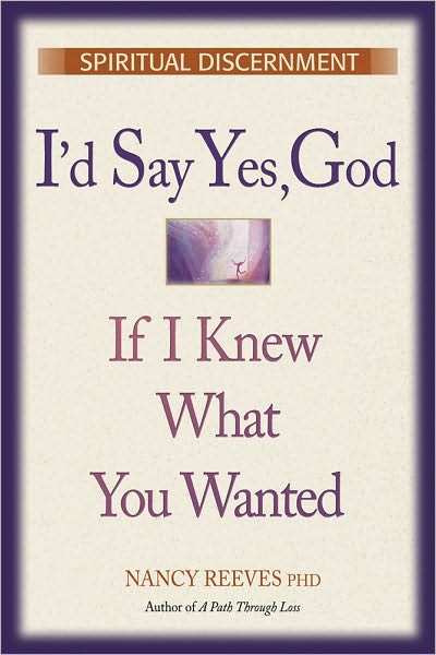 Cover for Nancy Reeves · I'd Say Yes, God If I Knew What You Wanted: Spiritual Discernment (Paperback Book) (2001)