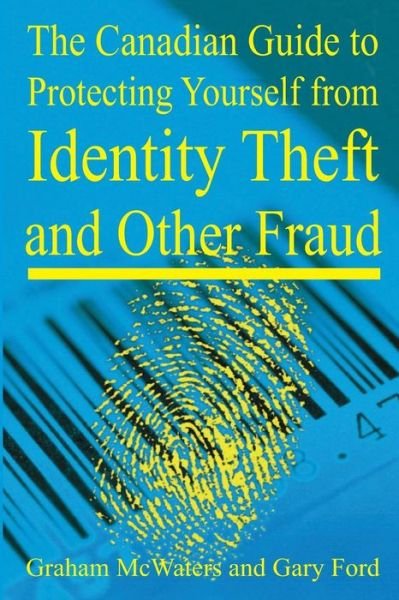 Graham McWaters · Canadian Guide to Protecting Yourself from Identity Theft and Other Fraud (Paperback Book) (2007)