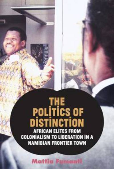 Cover for Mattia Fumanti · The Politics of Distinction: African Elites from Colonialism to Liberation in a Namibian Frontier Town (Hardcover Book) (2016)