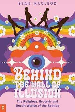 Cover for Sean MacLeod · Behind the Wall of Illusion: The Religious, Esoteric and Occult Worlds of the Beatles (Paperback Book) (2023)