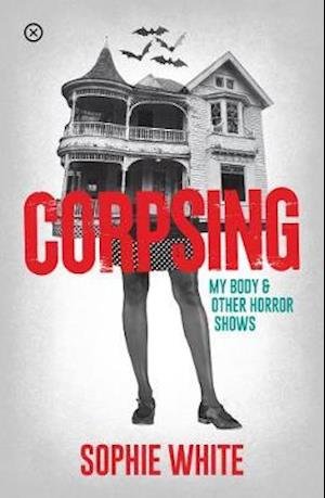 Corpsing: My Body and Other Horror Shows - Sophie White - Kirjat - Tramp Press - 9781916291461 - torstai 4. maaliskuuta 2021