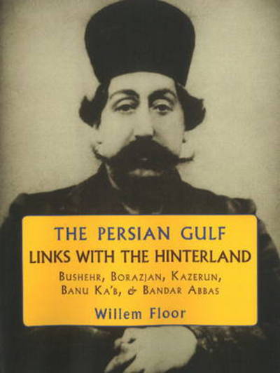 Cover for Willem Floor · Persian Gulf -- Links with the Hinterland: Bushehr, Borazjan, Kazerun, Banu Ka'b, &amp; Bandar Abbas (Paperback Book) (2011)