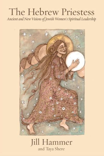 The Hebrew Priestess: Ancient and New Visions of Jewish Women's Spirit - Jill Hammer - Books - Ben Yehuda Press - 9781934730461 - July 28, 2015