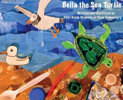 Cover for First Grade Students Dunn Elementary · Bella the Sea Turtle (Hardcover Book) (2019)