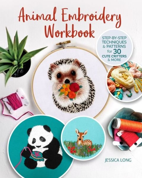 Animal Embroidery Workbook: Step-by-Step Techniques & Patterns for 30 Cute Critters & More - Jessica Long - Livros - Landauer Publishing - 9781947163461 - 21 de setembro de 2020