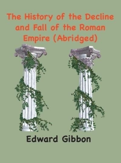 The History of the Decline and Fall of the Roman Empire - Edward Gibbon - Bøger - Ancient Wisdom Publications - 9781950330461 - 20. september 2019