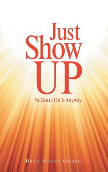 Cover for David Stanley Gregory · Just Show Up (Inbunden Bok) (2021)