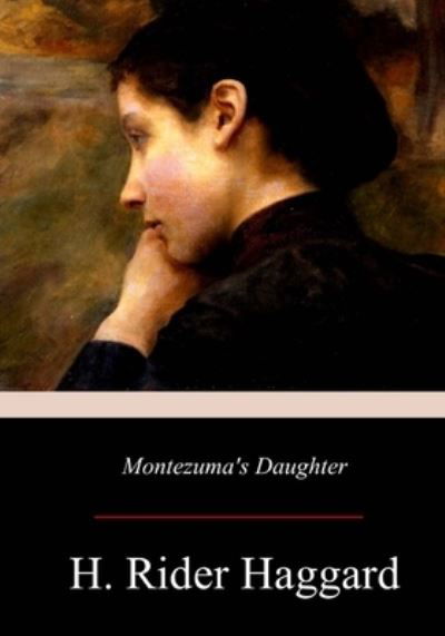 Montezuma's Daughter - Sir H Rider Haggard - Books - Createspace Independent Publishing Platf - 9781974356461 - August 15, 2017
