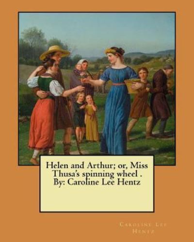 Cover for Caroline Lee Hentz · Helen and Arthur; Or, Miss Thusa's Spinning Wheel . by (Pocketbok) (2017)