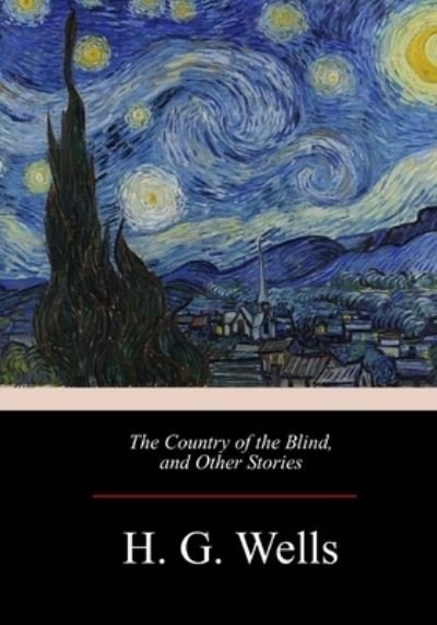 The Country of the Blind, and Other Stories - H G Wells - Bøger - Createspace Independent Publishing Platf - 9781974468461 - 20. august 2017