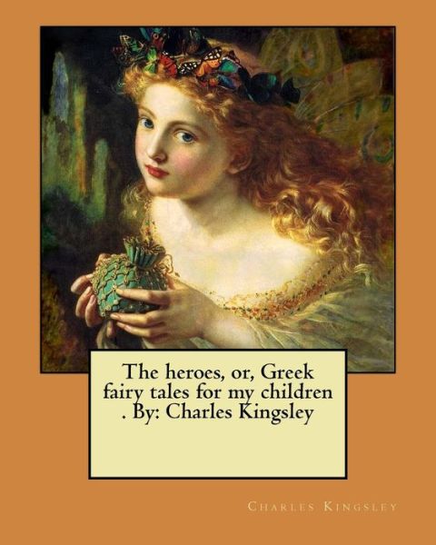 Cover for Charles Kingsley · The heroes, or, Greek fairy tales for my children . By (Paperback Book) (2017)