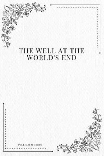 The Well at the World's End - William Morris - Books - Createspace Independent Publishing Platf - 9781979195461 - October 28, 2017