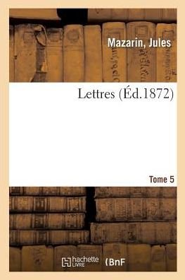 Lettres. Tome 5 - Jules Mazarin - Böcker - Hachette Livre - BNF - 9782329076461 - 1 september 2018