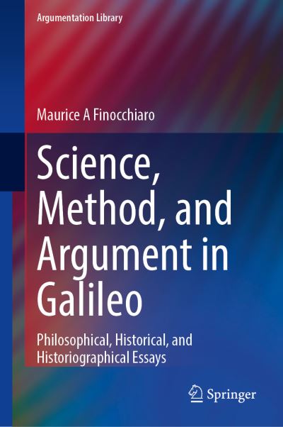 Cover for Maurice A. Finocchiaro · Science, Method, and Argument in Galileo: Philosophical, Historical, and Historiographical Essays - Argumentation Library (Hardcover Book) [1st ed. 2021 edition] (2021)