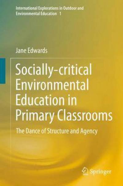 Jane Edwards · Socially-critical Environmental Education in Primary Classrooms: The Dance of Structure and Agency - International Explorations in Outdoor and Environmental Education (Gebundenes Buch) [1st ed. 2016 edition] (2015)