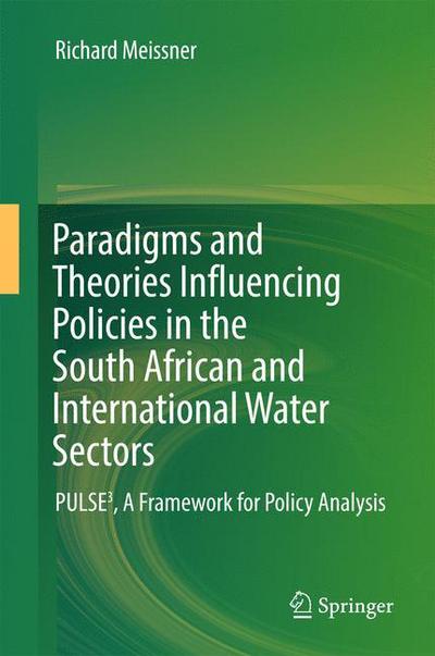 Cover for Richard Meissner · Paradigms and Theories Influencing Policies in the South African and International Water Sectors: PULSE (3), A Framework for Policy Analysis (Hardcover Book) [1st ed. 2017 edition] (2016)