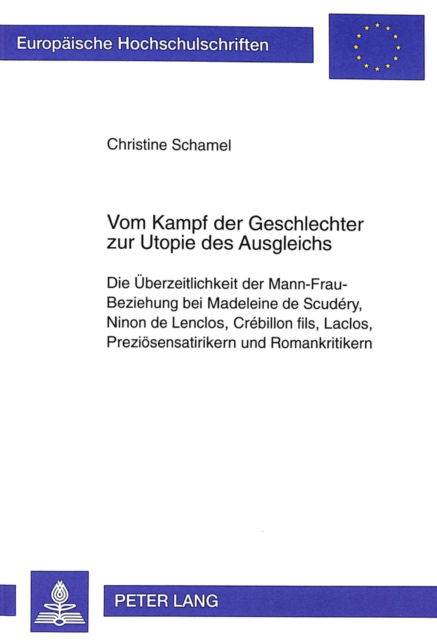 Cover for Christine Schamel · Vom Kampf Der Geschlechter Zur Utopie Des Ausgleichs: Die Berzeitlichkeit Der Mann-Frau-Beziehung Bei Madeleine de Scudery, Ninon de Lenclos, Crebill - Europaische Hochschulschriften. Reihe XIII, Franzosische Spr (Taschenbuch) (1999)