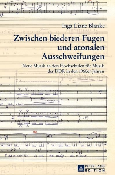 Cover for Inga Blanke · Zwischen Biederen Fugen Und Atonalen Ausschweifungen: Neue Musik an Den Hochschulen Fuer Musik Der Ddr in Den 1960er Jahren (Gebundenes Buch) [German edition] (2013)