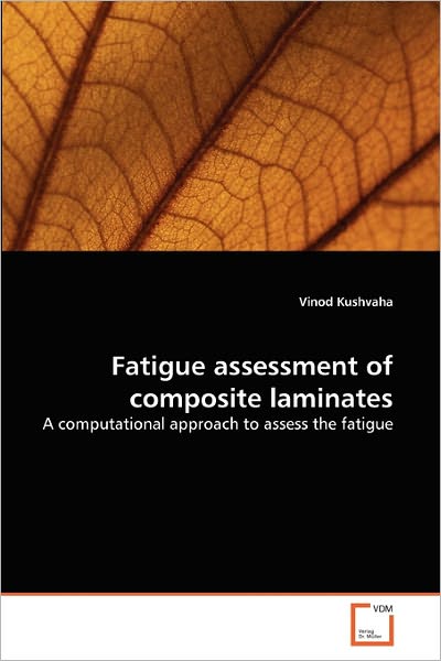 Cover for Vinod Kushvaha · Fatigue Assessment of Composite Laminates: a Computational Approach to Assess the Fatigue (Paperback Book) (2010)