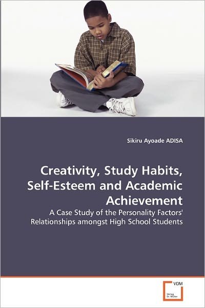 Cover for Sikiru Ayoade Adisa · Creativity, Study Habits, Self-esteem and Academic Achievement: a Case Study of the Personality Factors' Relationships Amongst High School Students (Pocketbok) (2011)