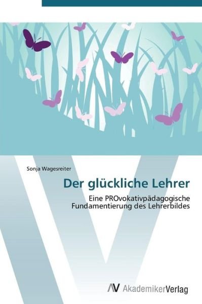 Cover for Sonja Wagesreiter · Der Glückliche Lehrer (Paperback Book) [German edition] (2011)