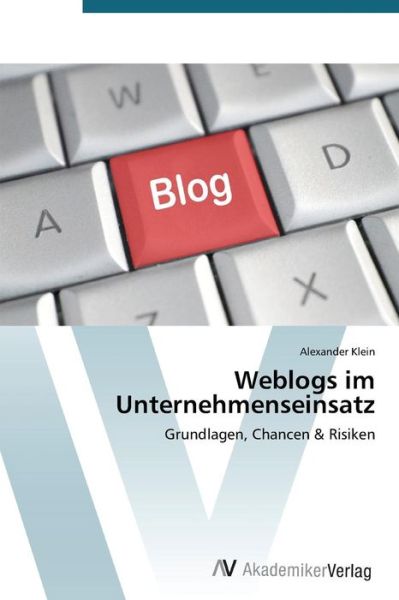 Cover for Alexander Klein · Weblogs Im Unternehmenseinsatz: Grundlagen, Chancen &amp; Risiken (Paperback Book) [German edition] (2012)