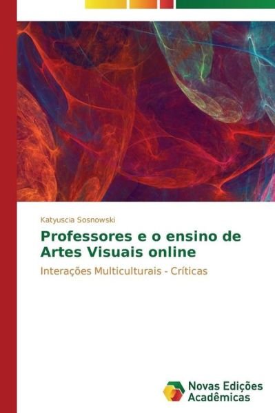 Cover for Katyuscia Sosnowski · Professores E O Ensino De Artes Visuais Online: Interações Multiculturais - Críticas (Paperback Book) [Portuguese edition] (2014)