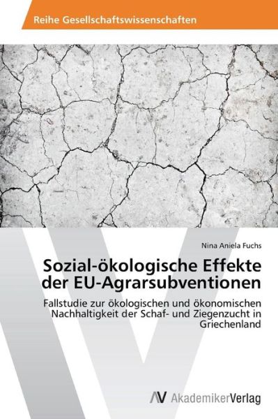 Sozial-ökologische Effekte Der Eu-agrarsubventionen: Fallstudie Zur Ökologischen Und Ökonomischen Nachhaltigkeit Der Schaf- Und Ziegenzucht in Griechenland - Nina Aniela Fuchs - Bøger - AV Akademikerverlag - 9783639789461 - 13. januar 2015