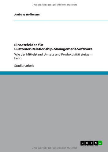 Cover for Andreas Hoffmann · Einsatzfelder fur Customer-Relationship-Management-Software: Wie der Mittelstand Umsatz und Produktivitat steigern kann (Paperback Book) [German edition] (2011)