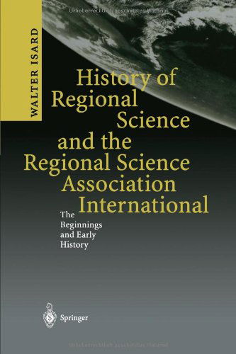 Cover for Walter Isard · History of Regional Science and the Regional Science Association International: The Beginnings and Early History (Paperback Book) [Softcover reprint of the original 1st ed. 2003 edition] (2012)
