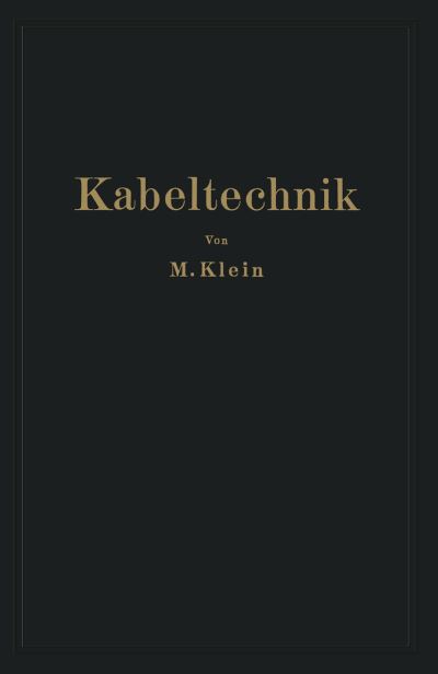 Cover for M Klein · Kabeltechnik: Die Theorie, Berechnung Und Herstellung Des Elektrischen Kabels (Paperback Book) [Softcover Reprint of the Original 1st 1929 edition] (1929)