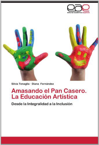 Cover for Diana Fernández · Amasando El Pan Casero. La Educación Artística: Desde La Integralidad a La Inclusión (Paperback Book) [Spanish edition] (2012)