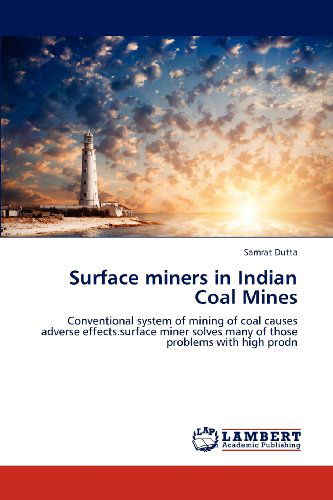 Cover for Samrat Dutta · Surface Miners in Indian Coal Mines: Conventional System of Mining of Coal Causes Adverse Effects.surface Miner Solves Many of Those Problems with High Prodn (Paperback Book) (2012)