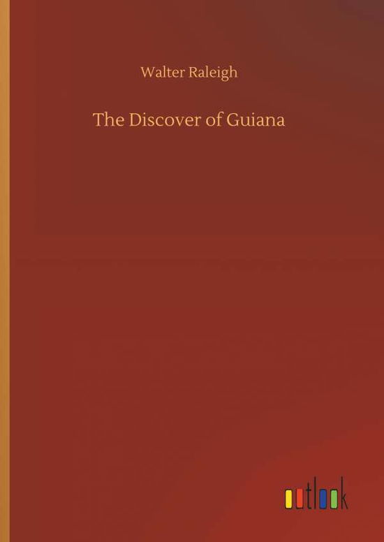 The Discover of Guiana - Raleigh - Bøger -  - 9783732666461 - 4. april 2018