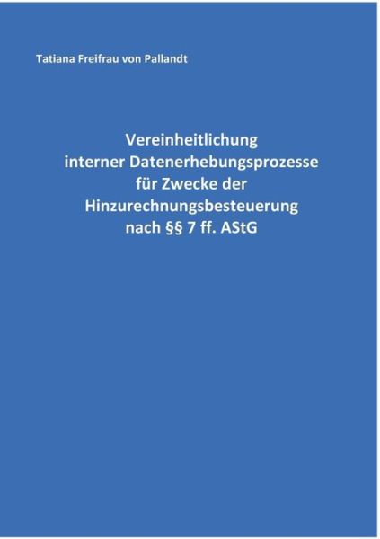 Cover for Tatiana Freifrau Von Pallandt · Vereinheitlichung interner Datenerhebungsprozesse fur Zwecke der Hinzurechnungsbesteuerung nach  7 ff. AStG (Paperback Book) (2016)