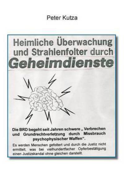 Cover for Peter Kutza · Heimliche Uberwachung Und Strahlenfolter Durch Geheimdienste (Paperback Book) (2015)