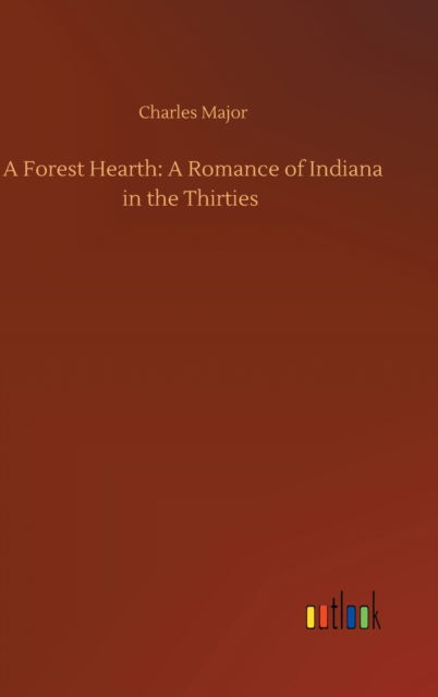 Cover for Charles Major · A Forest Hearth: A Romance of Indiana in the Thirties (Inbunden Bok) (2020)