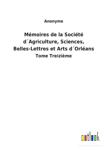 Cover for Anonyme · Memoires de la Societe dAgriculture, Sciences, Belles-Lettres et Arts dOrleans (Paperback Bog) (2022)