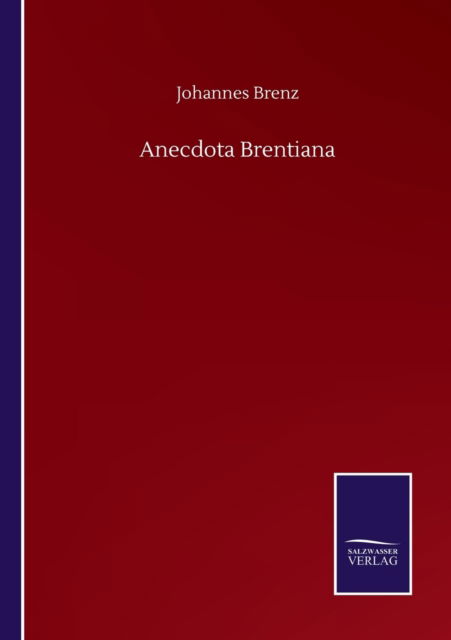 Anecdota Brentiana - Johannes Brenz - Boeken - Salzwasser-Verlag Gmbh - 9783752510461 - 19 september 2020