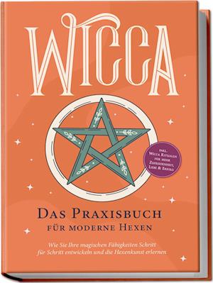 Cover for Aja Devi · Wicca - Das Praxisbuch für moderne Hexen: Wie Sie Ihre magischen Fähigkeiten Schritt für Schritt entwickeln und die Hexenkunst erlernen - inkl. Wicca Ritualen für mehr Zufriedenheit, Liebe &amp; Erfolg (Book) (2024)