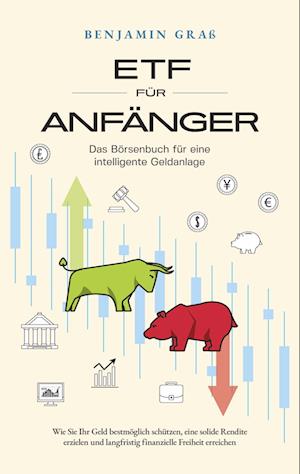 Cover for Benjamin Graß · ETF für Anfänger - Das Börsenbuch für eine intelligente Geldanlage: Wie Sie Ihr Geld bestmöglich schützen, eine solide Rendite erzielen und langfristig finanzielle Freiheit erreichen (Book) (2023)