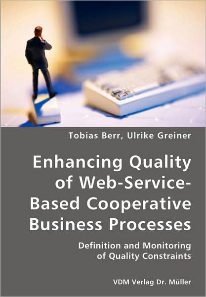 Enhancing Quality of Web-service-based Cooperative Business Processes- Definition and Monitoring of Quality Constraints - Ulrike Greiner - Bücher - VDM Verlag Dr. Mueller e.K. - 9783836418461 - 19. Juni 2007
